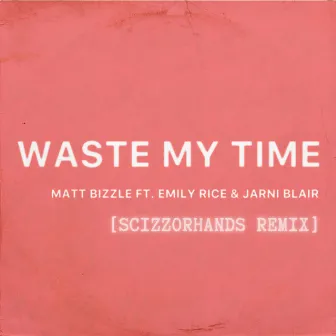 Waste My Time (Scizzorhands Remix) by Scizzorhands