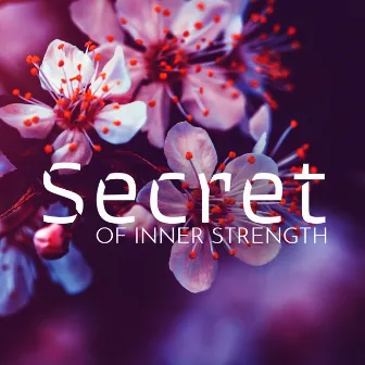 Secret of Inner Strength: Asian Music to Achieve True Zen by Asian Meditation Music Universe