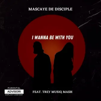 I Wanna Be with You by Mascaye De Disciple