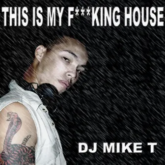 This Is My Fucking House by DJ Mike T