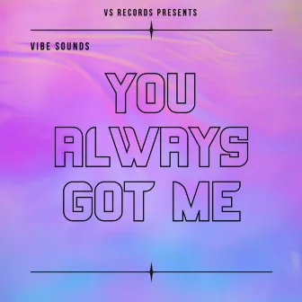 You Always Got Me by Vibe Sounds