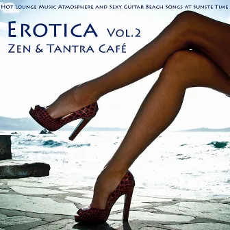 Erotica, Vol. 2 - Zen & Tantra Café - Hot Lounge Music Atmosphere and Sexy Guitar Beach Songs At Sunste Time by Ibiza Del Mar