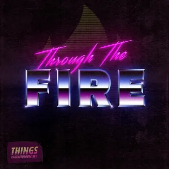 Through the Fire by Things That Need to Be Fixed