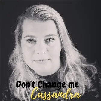 Don't change me by Cassandra