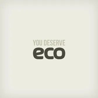 You Deserve Eco by ECO