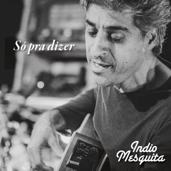 Só Pra Dizer by Indio Mesquita