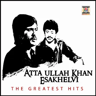 The Greatest Hits by Atta Ullah Khan Esakhelvi