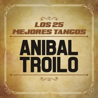 Los 25 Mejores Tangos by Aníbal Troilo