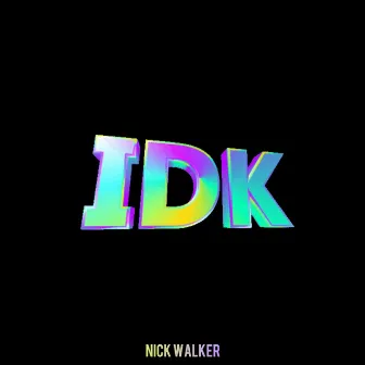 IDK by Nick Walker