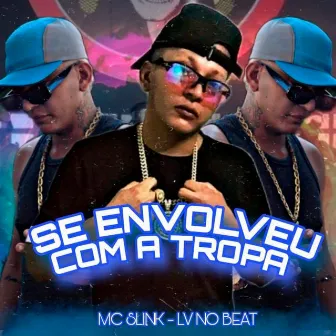 Se Envolveu Com a Tropa by Mc Slink Jp