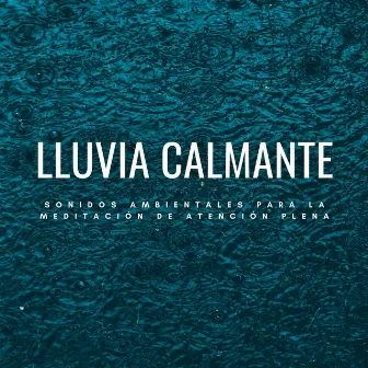 Lluvia Calmante: Sonidos Ambientales Para La Meditación De Atención Plena by Música de meditación tranquila