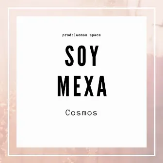 Soy Mexa by Cosmos