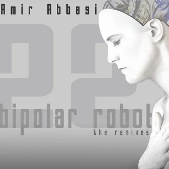 Bipolar Robot (The Remixes) by Amir Abbasi