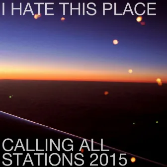 Calling All Stations 2015 by I Hate This Place