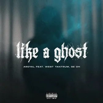 Like a Ghost (feat. West Tantrum and Ge Oh) by Aroyal