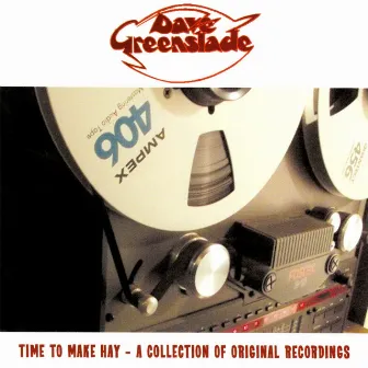 Time To Make Hay - A Collection Of Original Recordings by Dave Greenslade