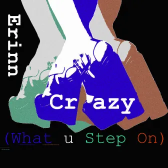 Crazy (What u Step On) by Erinn