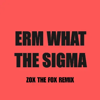 Erm What The Sigma (Zox The Fox Remix) by Zox The Fox