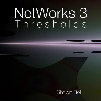 NetWorks 3: Thresholds by Shawn Bell