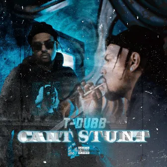 Can't Stunt by T-Dubb