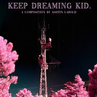 Keep Dreaming Kid by Ashtin Larold