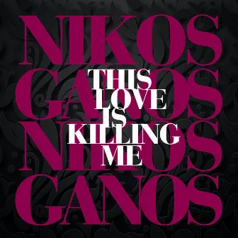 This Love Is Killing Me by Nikos Ganos