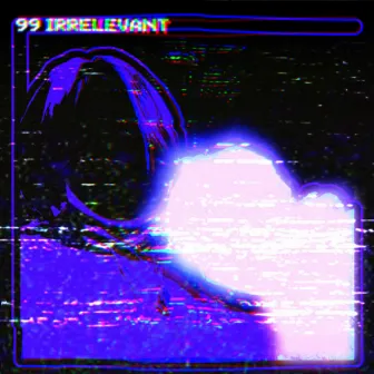 99 irrelevant by Infqlse