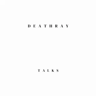 Talks by Deathray