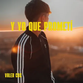 Y YO QUE PROMETÍ by VALER CBC