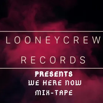 We Here Now Mix-Tape by LooneyCrew