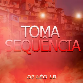 Toma Sequência by DJ LÉO LB