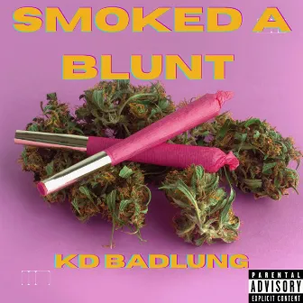 SMOKED A BLUNT by KD BADLUNG