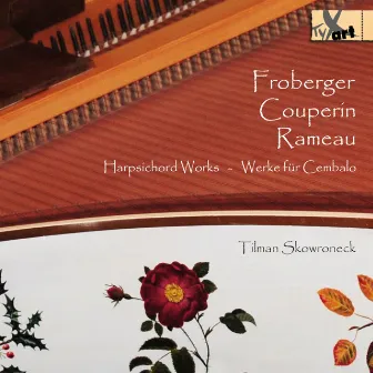 Froberger, Couperin & Rameau: Harpsichord Works by Tilman Skowroneck