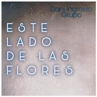 ESTE LADO DE LAS FLORES by Dani Ingrosso Grupo