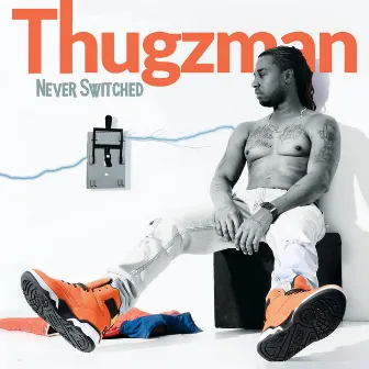 Never Switched by Thugzman