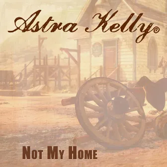 Not My Home by Astra Kelly