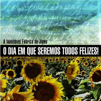 O Dia em Que Seremos Todos Felizes! by A Inimitável Fábrica de Jipes