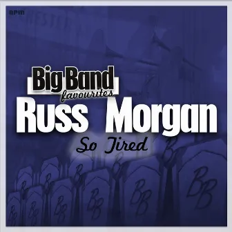 So Tired - Big Band Favourites by Russ Morgan and His Orchestra