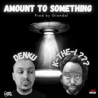 Amount to Something by K-The-I???