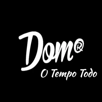 O Tempo Todo by Dom R