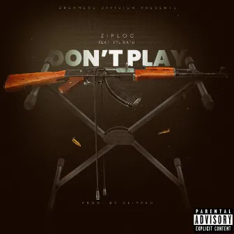 DONT PLAY by Ziploc