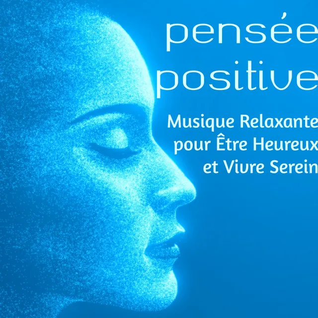 Pensée Positive – Musique Relaxante pour Être Heureux et Vivre Serein, Bien-être, Santé Mentale Méditation et Yoga