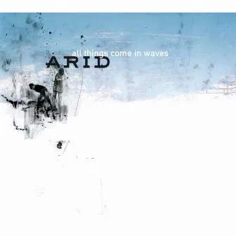 All Things Come in Waves by Arid