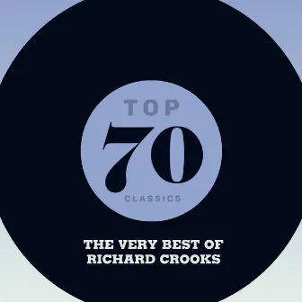 Top 70 Classics - The Very Best of Richard Crooks by Richard Crooks