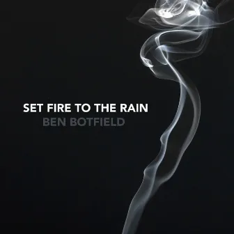 Set Fire To The Rain by Ben Botfield