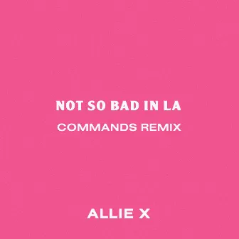 Not So Bad in La (Commands Remix) by Commands