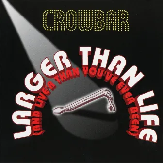 Larger Than Life (And Live'r Than You've Ever Been) by Crowbar