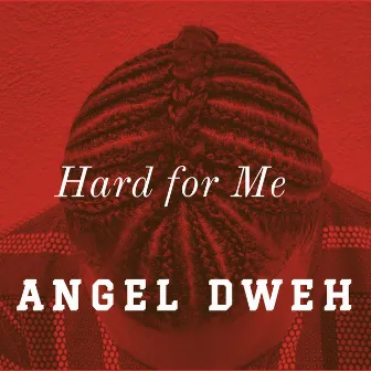 Hard for Me by Angel Dweh