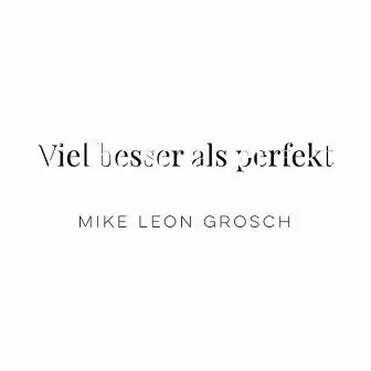 Viel besser als perfekt by Mike Leon Grosch