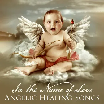 In the Name of Love: Angelic Healing Songs for Meditation to Begin Beautiful Journey of Self-Love by Celine Celesta